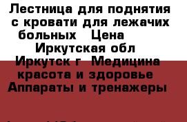 Лестница для поднятия с кровати для лежачих больных › Цена ­ 800 - Иркутская обл., Иркутск г. Медицина, красота и здоровье » Аппараты и тренажеры   